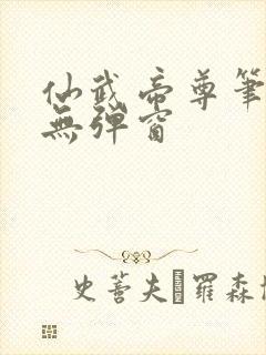 仙武帝尊笔趣阁无弹窗 仙武帝尊笔趣阁无弹窗