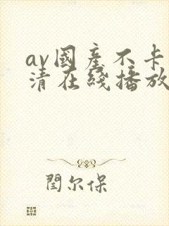 av国产不卡高清在线播放 av国产不卡高清在线播放