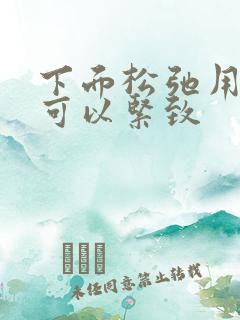 下面松弛用什么可以紧致