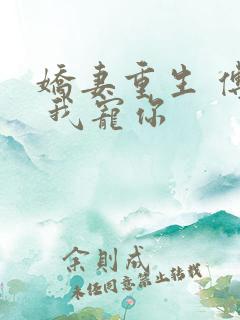 娇妻重生 傅总 我宠你