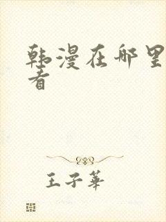 韩漫在哪里可以看 韩漫在哪里可以看