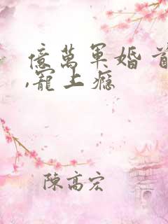 亿万军婚 首长,宠上瘾
