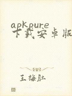 apkpure下载安卓版 apkpure下载安卓版