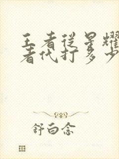 王者从星耀到王者代打多少钱