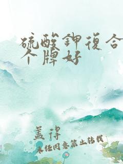 硫酸钾复合肥哪个牌好 硫酸钾复合肥哪个牌好