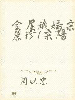 金屋藏娇宋阳陈丽珍/宋阳 金屋藏娇宋阳陈丽珍/宋阳