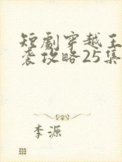 短剧穿越王妃逆袭攻略25集免费观看