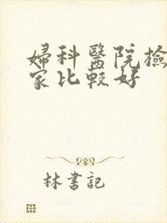 妇科医院检查哪家比较好
