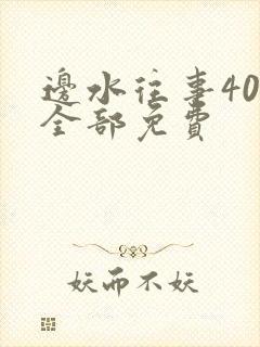 边水往事40集全部免费 边水往事40集全部免费