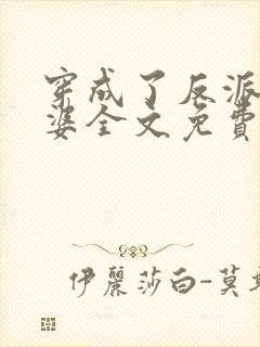 穿成了反派的老婆全文免费阅读 穿成了反派的老婆全文免费阅读