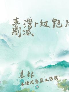 台湾r级艳片未删减