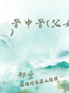 骨中骨(父女h)