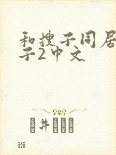 和搜子同居的日子2中文 和搜子同居的日子2中文