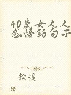 40岁女人人生感悟的句子 40岁女人人生感悟的句子