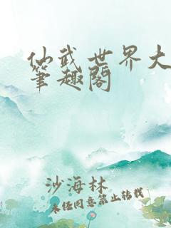 仙武世界大反派笔趣阁 仙武世界大反派笔趣阁
