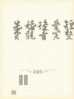 先婚后爱短剧免费观看完整版