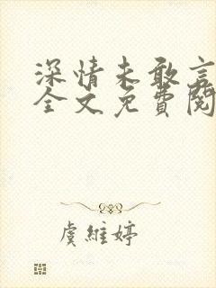 深情未敢言长久全文免费阅读