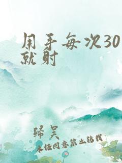 用手每次30秒就射