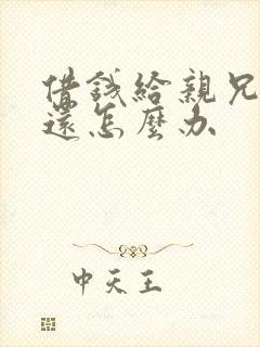 借钱给亲兄弟不还怎么办