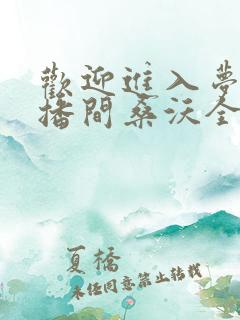 欢迎进入梦魇直播间桑沃全文免费阅读