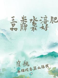 玉米水溶肥哪个品牌最好