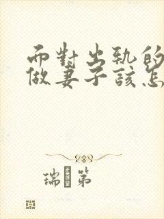 面对出轨的老公做妻子该怎么做