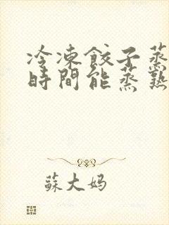 冷冻饺子蒸多长时间能蒸熟