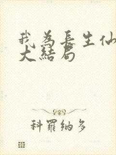 我为长生仙短剧大结局