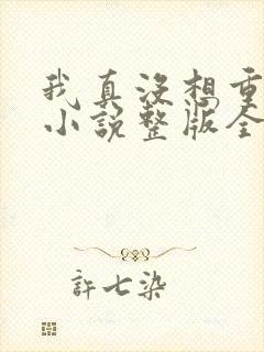 我真没想重生啊小说整版全文下载