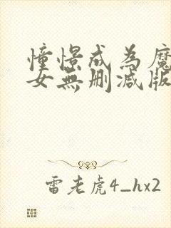 憧憬成为魔法少女无删减版 憧憬成为魔法少女无删减版