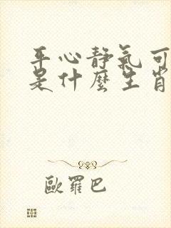 平心静气可和详是什么生肖 平心静气可和详是什么生肖