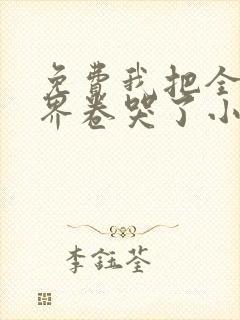 免费我把全修真界卷哭了小说