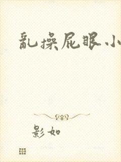 乱操屁眼小说