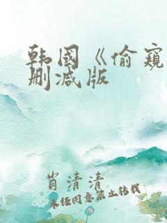 韩国《偷窥》未删减版 韩国《偷窥》未删减版
