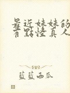 最近妹妹的样子有点怪真人版在线
