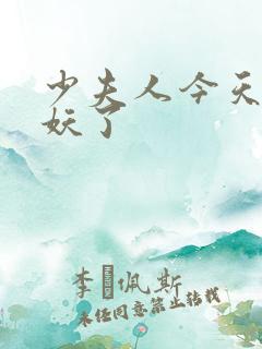 少夫人今天又作妖了