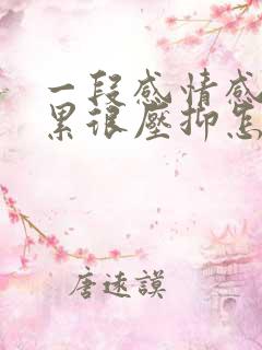 一段感情感觉太累很压抑怎么办