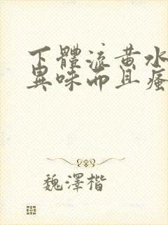 下体流黄水,有异味而且瘙痒是怎么回事 下体流黄水,有异味而且瘙痒是怎么回事