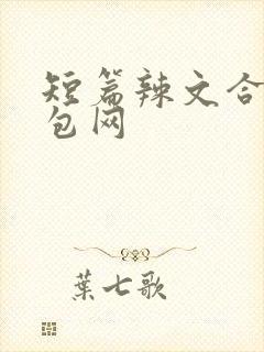 短篇辣文合集书包网 短篇辣文合集书包网