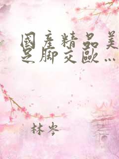 国产精品美脚玉足脚交欧…