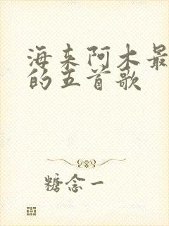 海来阿木最好听的五首歌