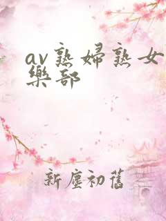 av熟妇熟女俱乐部