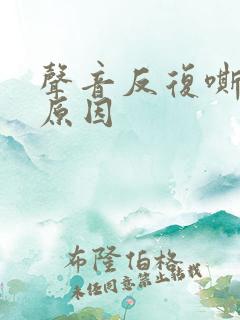 声音反复嘶哑的原因