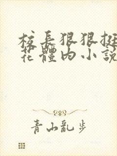 校长狠狠挺进校花体内小说
