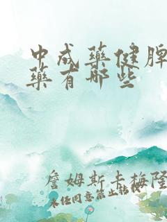 中成药健脾胃的药有哪些 中成药健脾胃的药有哪些