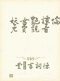 妖女艳谭伦理片免费观看