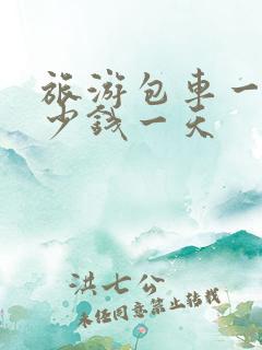 旅游包车一般多少钱一天 旅游包车一般多少钱一天