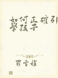 如何正确引导厌学孩子 如何正确引导厌学孩子
