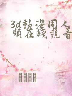 3d动漫同人视频在线观看