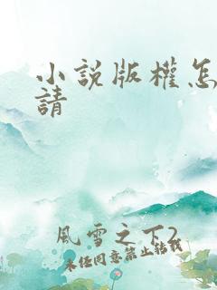 小说版权怎么申请 小说版权怎么申请